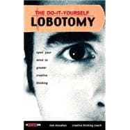 The Do-It-Yourself Lobotomy Open Your Mind to Greater Creative Thinking