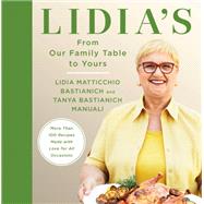 Lidia's From Our Family Table to Yours More Than 100 Recipes Made with Love for All Occasions: A Cookbook