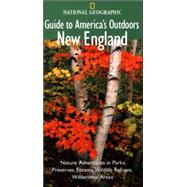 National Geographic Guide to America's Outdoors New England Nature Adventures In Parks Preserves Forests Wildlife Refuges Wilderness Are