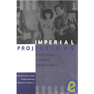 Imperial Projections : Ancient Rome in Modern Popular Culture