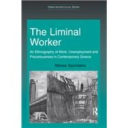 The Liminal Worker: An Ethnography of Work, Unemployment and Precariousness in Contemporary Greece