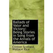 Ballads of Valor and Victory : Being Stories in Song from the Annals of America