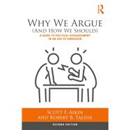 Why We Argue (And How We Should): A Guide to Political Disagreement in an Age of Unreason