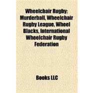 Wheelchair Rugby : Murderball, Wheelchair Rugby League, Wheel Blacks, International Wheelchair Rugby Federation,9781157347422