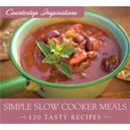 Simple Slow Cooker Meals: 120 Tasty Recipes