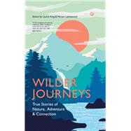 Wilder Journeys True Stories of Nature, Adventure and Connection