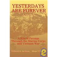 Yesterdays Are Forever : A Rite of Passage Through the Marine Corps and Vietnam War: A Memoir