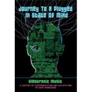 Journey to a Plugged in State of Mind Electronic Music: 100 Years of Experimentation and Exploitation