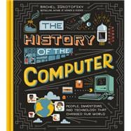 The History of the Computer People, Inventions, and Technology that Changed Our World