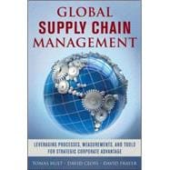 Global Supply Chain Management: Leveraging Processes, Measurements, and Tools for Strategic Corporate Advantage