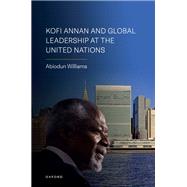 Kofi Annan and Global Leadership at the United Nations