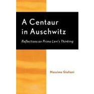 A Centaur in Auschwitz Reflections on Primo Levi's Thinking
