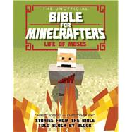 The Unofficial Bible for Minecrafters: Life of Moses Stories from the Bible told block by block