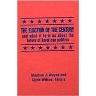 The Election of the Century: The 2000 Election and What it Tells Us About American Politics in the New Millennium: The 2000 Election and What it Tells Us About American Politics in the New Millennium