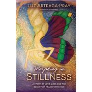 Morphing in Stillness A Story of love , loss and the beauty of TRANSFORMATION