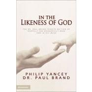 In the Likeness of God : The Dr. Paul Brand Tribute Edition of Fearfully and Wonderfully Made and in His Image