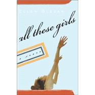 All These Girls A Novel