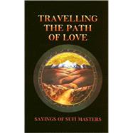 Travelling the Path of Love Sayings of Sufi Masters