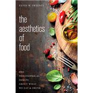 The Aesthetics of Food The Philosophical Debate About What We Eat and Drink
