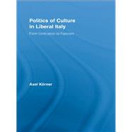 Politics of Culture in Liberal Italy: From Unification to Fascism