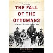 The Fall of the Ottomans The Great War in the Middle East