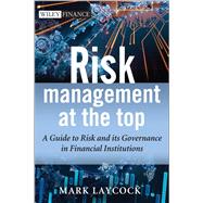 Risk Management At The Top A Guide to Risk and its Governance in Financial Institutions