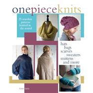 One-Piece Knits 25 Seamless Patterns Knitted in the Round-Hats, Bags, Scarves, Sweaters, Mittens and More