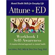 Attune•ED: Mental Health Skills for Everyday Life, A Trauma-Informed Approach to Mental Health, Workbook 1: Self Awareness