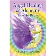Angel Healing & Alchemy – How To Begin Melchisadec, Sacred Seven & the Violet Ray