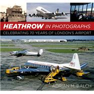 Heathrow in Photographs Celebrating 70 Years of London's Airport