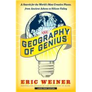 The Geography of Genius A Search for the World's Most Creative Places, from Ancient Athens to Silicon Valley