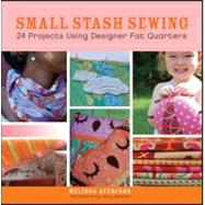 Small Stash Sewing : 24 Projects Using Designer Fat Quarters
