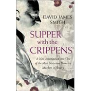 Supper with the Crippens; A New Investigation into One of the Most Notorious Crime Cases of the 20th Century