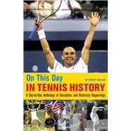 On This Day in Tennis History A Day-by-Day Anthology of Anecdotes and Historical Happenings