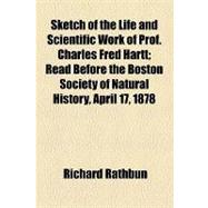 Sketch of the Life and Scientific Work of Prof. Charles Fred Hartt: Read Before the Boston Society of Natural History, April 17, 1878