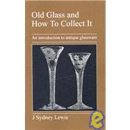 Old Glass and How to Collect It : An introduction to antique Glassware