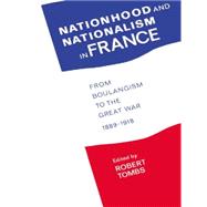 Nationhood and Nationalism in France: From Boulangism to the Great War 1889-1918