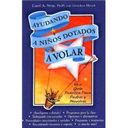 Ayudando a Los Ninos Dotados a Volar: Una Guia Practica Para Padres Y Maestros