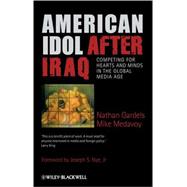 American Idol after Iraq : Competing for Hearts and Minds in the Global Media Age