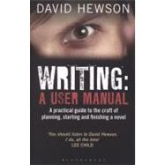 Writing: A User's Manual A practical guide to planning, starting and finishing a novel