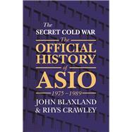 The Secret Cold War The Official History of ASIO, 1975-1989,9781760297428