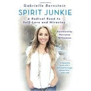 Spirit Junkie A Radical Road to Self-Love and Miracles