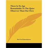 There Is No Age Remarkable to the Quiet Observer Than Our Own