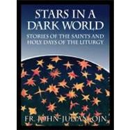 Stars in a Dark World : Stories of the Saints and Holy Days of the Liturgy