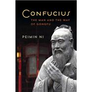 Confucius The Man and the Way of Gongfu