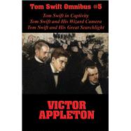 Tom Swift Omnibus #5: Tom Swift in Captivity, Tom Swift and His Wizard Camera, Tom Swift and His Great Searchlight