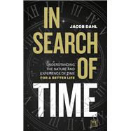 In Search of Time Understanding the Nature and Experience of Time for a Better Life