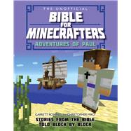 The Unofficial Bible for Minecrafters: Adventures of Paul Stories from the Bible told block by block