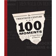 The Twentieth Century in 100 Moments A Visual History
