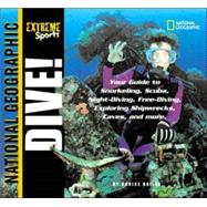 Extreme Sports: Dive! Your Guide to Snorkeling, Scuba, Night-Diving, Free-Diving, Exploring Shipwrecks, Caves, and More